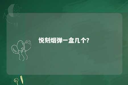 悦刻烟弹一盒几个	？ 